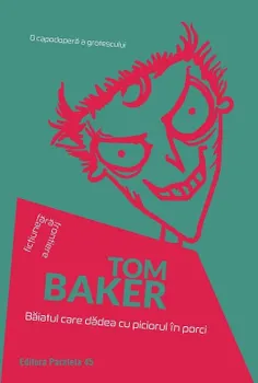 Carte Baiatul care dadea cu piciorul in porci. O capodopera a grotescului/Tom Baker editura Paralela 45