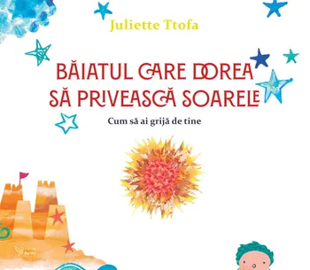 Carte Baiatul care dorea sa priveasca soarele. Cum sa ai grija de tine/Juliette Ttofa editura For You