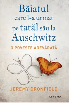 Carte Baiatul care l-a urmat pe tatal sau la Auschwitz. O poveste adevarata/Jeremy Dronfield editura Litera