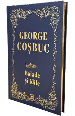 Carte Balade si idile. Editie de colectie - George Cosbuc editura George Cosbuc