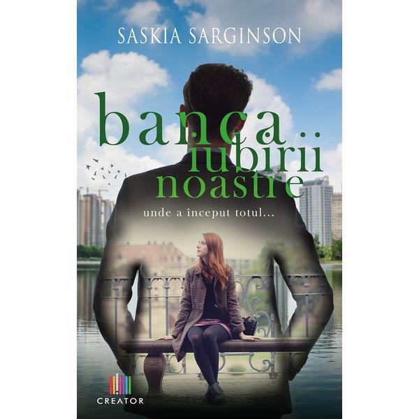 Carte Banca iubirii noastre. Locul unde a inceput totul... - Saskia Sarginson