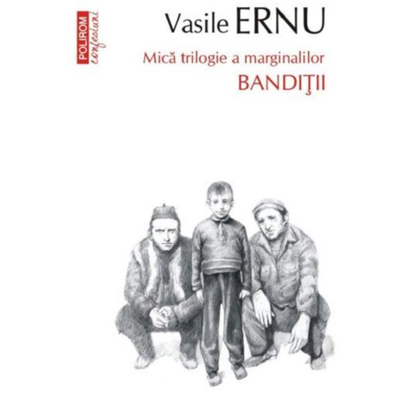 Carte Banditii. Mica trilogie a marginalilor - Vasile Ernu