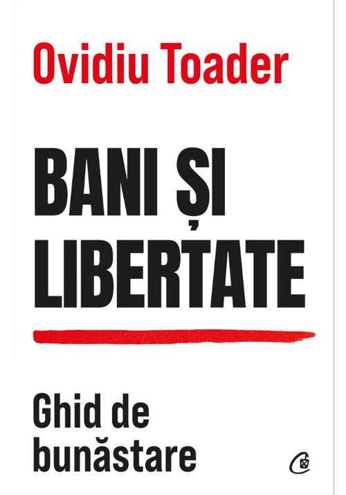 Carte Bani si libertate - Ovidiu Toader editura Curtea Veche