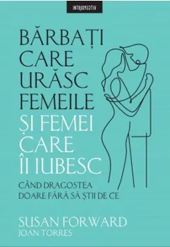 Carte Barbati care urasc femeile si femei care-i iubesc. Cand dragostea doare fara sa stii de ce/Susan Forward