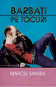 Carte Barbati pe tocuri - Marcel Manea editura Marcel Manea