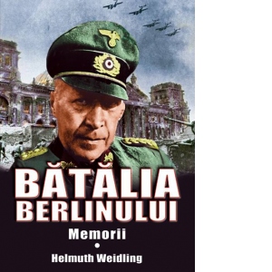 Carte Batalia Berlinului. Memorii Autor Helmuth Weidling