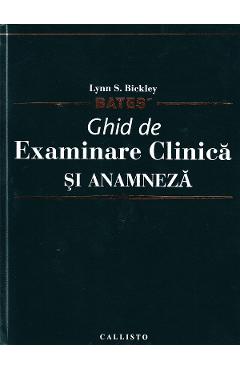 Carte Bates - Ghid de examinare clinica si anamneza - Lynn S. Bickley editura Lynn S. Bickley