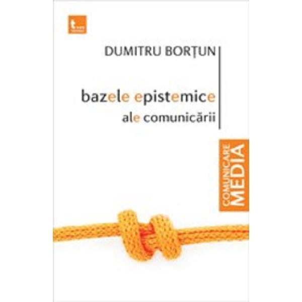 Carte Bazele epistemice ale comunicarii - Dumitru Bortun