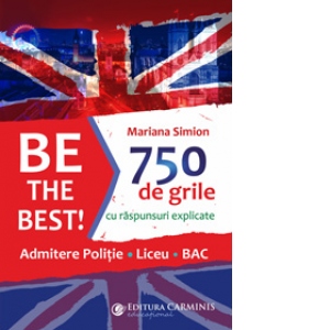 Carte Be the Best! 750 de grile cu raspunsuri explicate. Admitere politie. Liceu. BAC