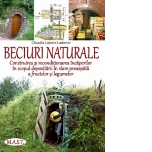 Carte Beciuri naturale. Construirea si reconditionarea incaperilor in scopul depozitarii in stare proaspata a fructelor si legumelor Autor Claudia Lorenz-Ladener