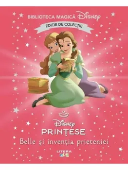 Carte Belle si inventia prieteniei. Disney Printese. Editie de colectie/*** editura Litera