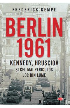 Carte Berlin 1961 - Frederick Kempe editura Frederick Kempe