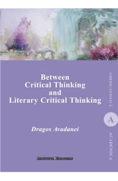 Carte Between Critical Thinking and Literary Critical Thinking - Dragos Avadanei editura Dragos Avadanei