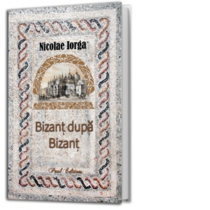 Carte Bizant dupa Bizant Autor Nicolae Iorga