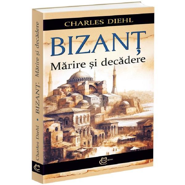 Carte Bizant. Marire si decadere - Charles Diehl