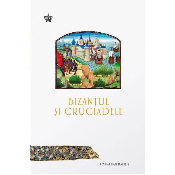 Carte Bizantul si cruciadele - Jonathan Harris