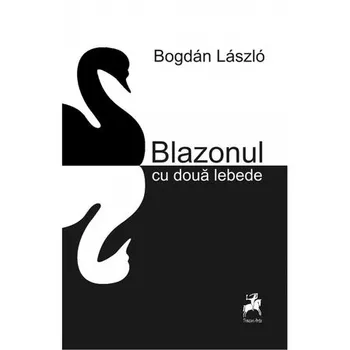 Carte Blazonul cu doua lebede/Bogdan Laszlo editura Tracus Arte