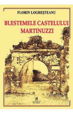 Carte Blestemele Castelului Martinuzzi - Florin Logresteanu editura Florin Logresteanu