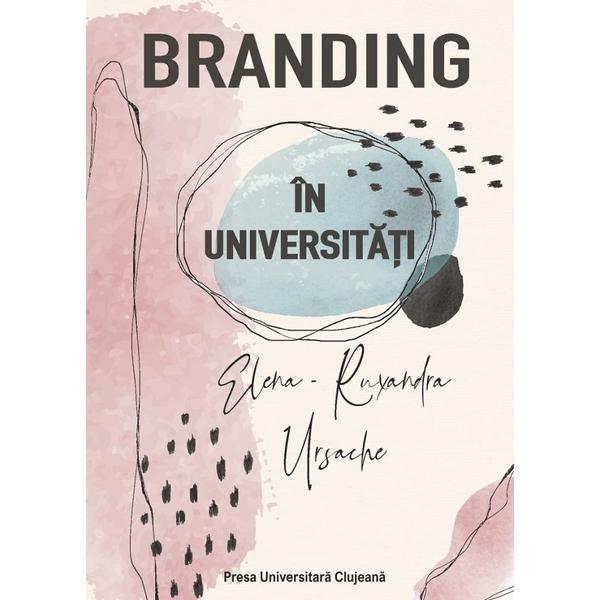 Carte Branding in universitati - Elena-Ruxandra Ursache