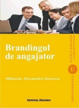 Carte Brandingul de angajator/Mihaela Alexandra Ionescu editura Institutul European