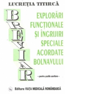 Carte Breviar de explorari functionale si ingrijiri speciale acordate bolnavului Autor Lucretia Titirca