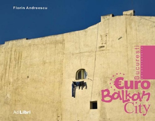 Carte Bucuresti - EuroBalkanCity autor Florin Andreescu editura Ad Libri