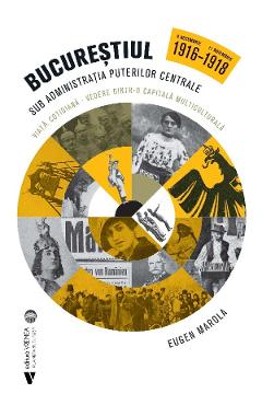 Carte Bucurestiul sub administratia Puterilor Centrale - Eugen Marola editura Eugen Marola