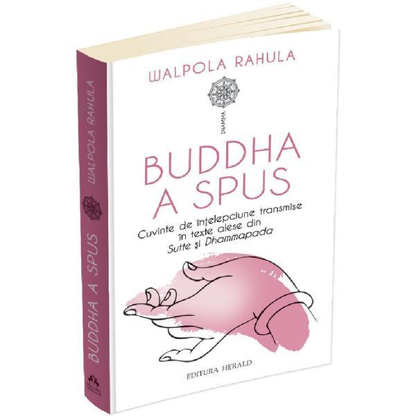 Carte Buddha a spus. Cuvinte de intelepciune transmise in texte alese din Sutte si Dhammapada - Walpola Rahula