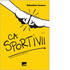 Carte Ca sportivii Autor Sebastian Ionescu