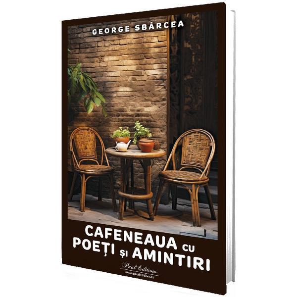 Carte Cafeneaua cu Poeti Si Amintiri - George Sbarcea