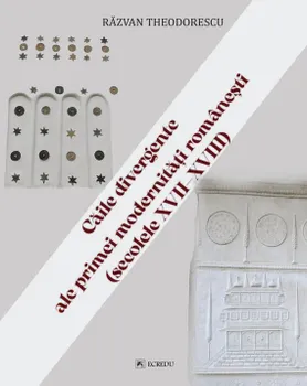 Carte Caile divergente ale primei modernitati romanesti (secolele XVII-XVIII)/Razvan Theodorescu editura Cartea Romaneasca