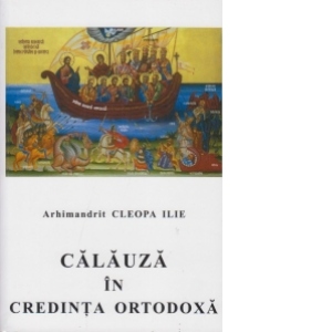 Carte Calauza in credinta ortodoxa Autor Arhim Ilie Cleopa
