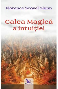 Carte Calea magica a intuitiei - Florence Scovel Shinn editura Florence Scovel Shinn