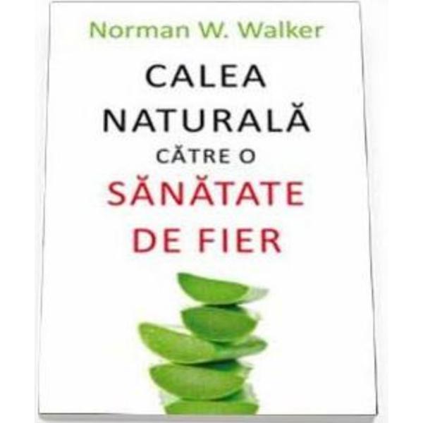 Carte Calea naturala catre o sanatate de fier - Norman W. Walker