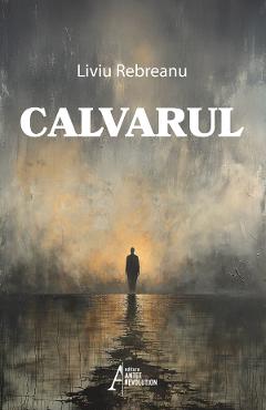 Carte Calvarul - Liviu Rebreanu editura Liviu Rebreanu