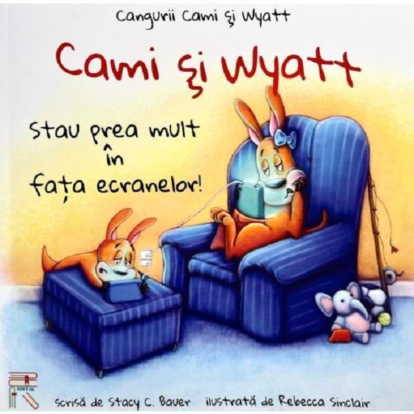 Carte Cami si Wyatt stau prea mult in fata ecranelor! - Stacy C. Bauer