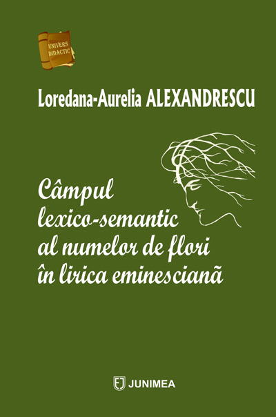 Carte Campul lexico-semantic al numelor de flori in lirica eminesciana autor Loredana-Aurelia Alexandrescu editura Junimea