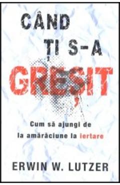 Carte Cand Ti S-A Gresit - Erwin W. Lutzer editura Erwin W. Lutzer