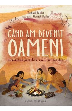 Carte Cand am devenit oameni. Incredibila poveste a evolutiei noastre - Michael Bright editura Michael Bright