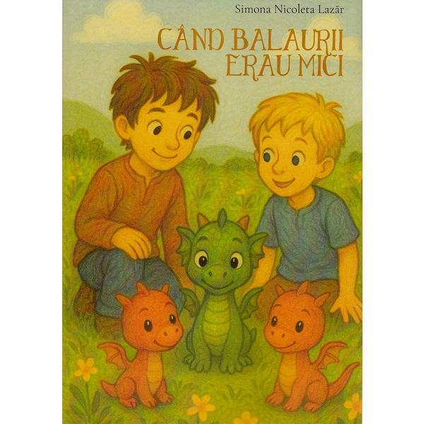 Carte Cand balaurii erau mici - Simona Nicoleta Lazar