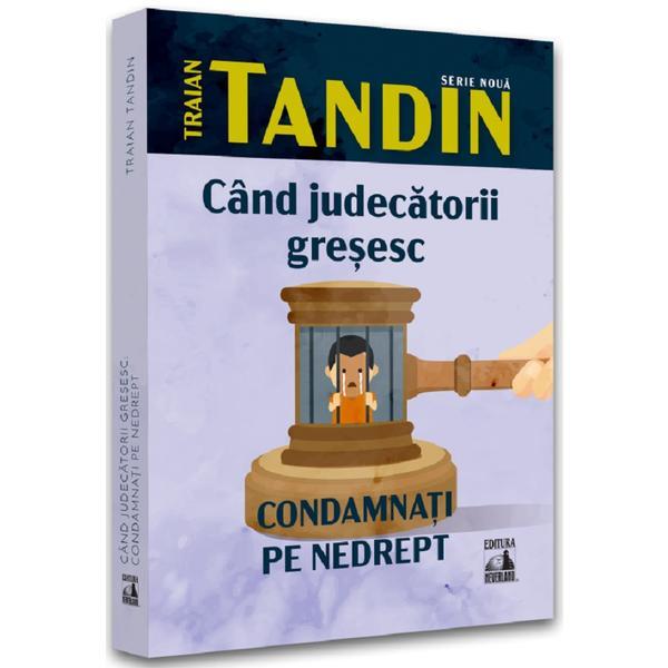 Carte Cand judecatorii gresesc. Condamnati pe nedrept - Traian Tandin