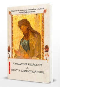 Carte Canoane de rugaciune la Sfantul Ioan Botezatorul. Editia a doua Autori Sfantul Andrei Criteanul