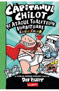 Carte Capitanul Chilot si Atacul Toaletelor Vorbitoare. Seria Capitanul Chilot Vol.2. Editia color - Dav Pilkey editura Dav Pilkey