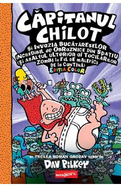 Carte Capitanul Chilot si invazia bucatareselor incredibil de obraznice din spatiu. Seria Capitanul Chilot Vol.3 Editia color - Dav Pilkey editura Dav Pilkey