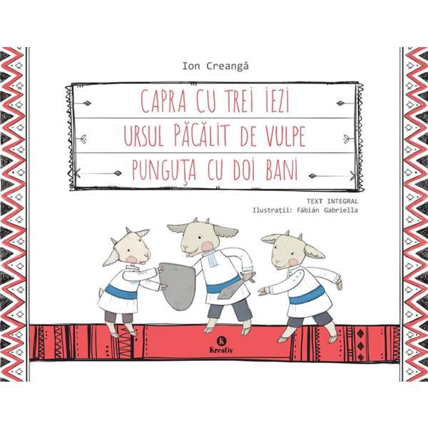 Carte Capra cu trei iezi. Ursul pacalit de vulpe. Punguta cu doi bani - Ion Creanga