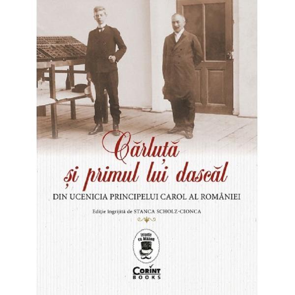 Carte Carluta si primul lui dascal. din ucenicia principelui carol al romaniei - Stanca Scholz-Cionca
