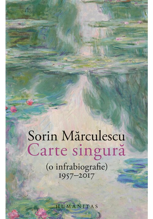 Carte Carte singura(o infrabiografie)1957-2017 editura Humanitas
