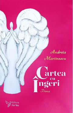 Carte Cartea cu ingeri. Prima - Andreia Marinescu editura Andreia Marinescu
