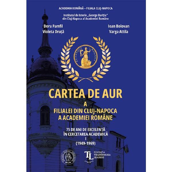 Carte Cartea de aur a Filialei din Cluj-Napoca a Academiei Romane. 75 de ani Vol.1 - Ioan Bolovan