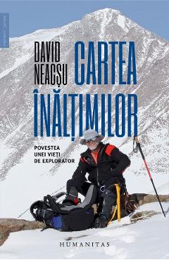 Carte Cartea inaltimilor. Povestea unei vieti de explorator - David Neacsu editura David Neacsu
